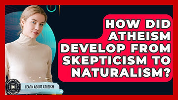 How Did Atheism Develop From Skepticism To Naturalism? - Learn About Atheism