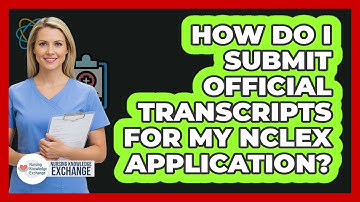 How Do I Submit Official Transcripts For My NCLEX Application?