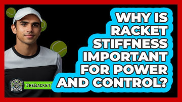 Why Is Racket Stiffness Important For Power And Control? - The Racket Xpert