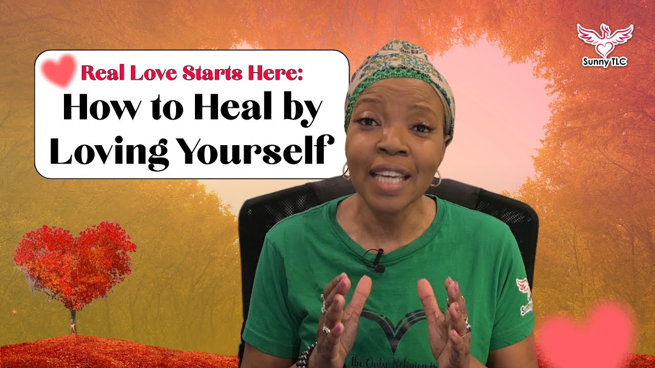 Real Love Starts Here - How to Heal by Loving Yourself