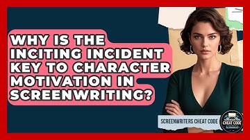 Why Is The Inciting Incident Key To Character Motivation In Screenwriting?