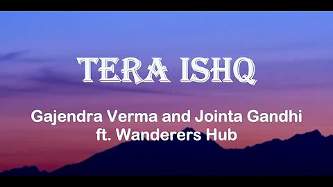 Tera Ishq Song Lyrics|| Gajendra Verma|| Jonita Gandhi|| Wanderers Hub|| Musical Hype