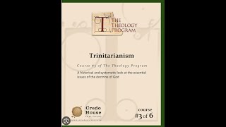 The Theology Program  Trinitarianism  Session 7  Doctrine of the Trinity