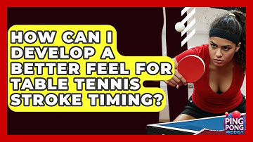 How Can I Develop A Better Feel For Table Tennis Stroke Timing? - Ping Pong Prodigy