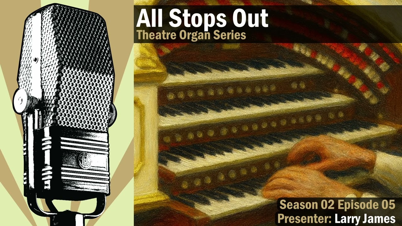 All Stops Out (Theatre Organ Series) - S02E05 - Presented by Larry James on Golden Days Radio