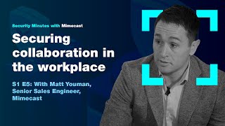 Security Minutes with Mimecast S1 Ep 5 - Securing collaboration in the workplace