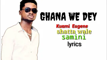 kuami Eugene - Ghana We Dey FT Shatta wale & Samini ( lyrics ) video