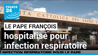 Infection respiratoire pour le pape : le souverain pontife hospitalisé pour quelques jours