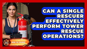 Can a Single Rescuer Effectively Perform Tower Rescue Operations? - Inside the Firehouse