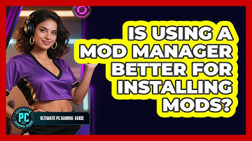 Is Using a Mod Manager Better for Installing Mods?