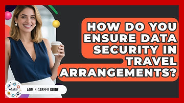 How Do You Ensure Data Security In Travel Arrangements? - Admin Career Guide