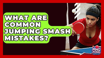 What Are Common Jumping Smash Mistakes? - Ping Pong Prodigy