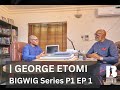 Ref:jT6dcCAb1_A Bigwig series part 1,  episode 1: george etomi | rmd