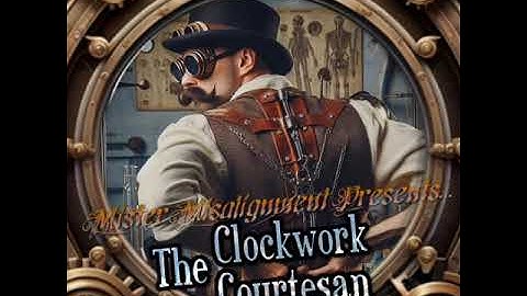 Mister Misalignment presents.. The Clockwork Courtesan!