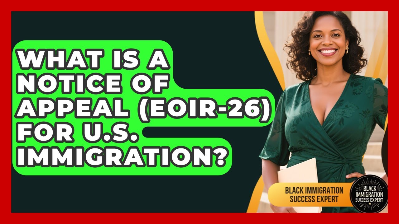 What Is A Notice Of Appeal (EOIR-26) For U.S. Immigration? - Black Immigration Success Expert
