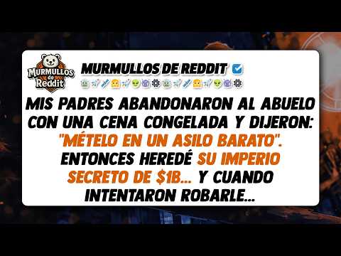 Mis padres abandonaron al abuelo con una cena congelada y dijeron: "Mételo en un asilo barato"....