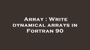 Array : Write dynamical arrays in Fortran 90