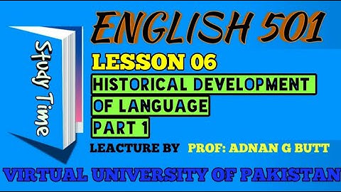 ENGLISH  501 LESSON 6 HISTORICAL DEVELOPMENT OF LANGUAGE (PART - 1)