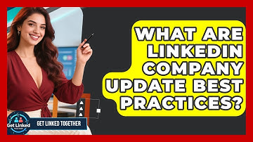 What Are LinkedIn Company Update Best Practices? - Get Linked Together