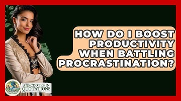 How Do I Boost Productivity When Battling Procrastination? - Anecdotes in Quotation