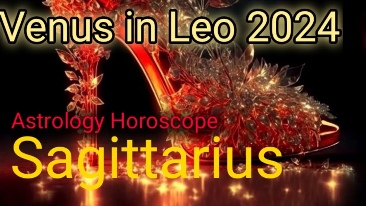 Sagittarius ♐️ Venus in Leo Astrology Horoscope 2024 - YouTube