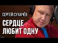 СЕРГЕЙ СУХАЧЁВ Сердце любит одну