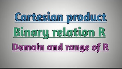 Cartesian product of sets, binary relation R, domain and range of binary relation.