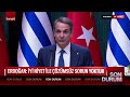 #CANLI l Cumhurbaşkanı Erdoğan ile Yunanistan Başbakanı Miçotakis açıklama yapıyor!