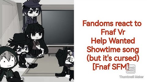 Fandoms react to Fnaf Vr Help Wanted Showtime Song (but it