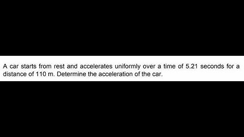 Physics Help: A car starts from rest and accelerates uniformly over a time of 5.21 seconds for