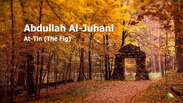 Abdullah Al Juhani   Surah At Tin The Figعبدالله الجهني   سورة  التين