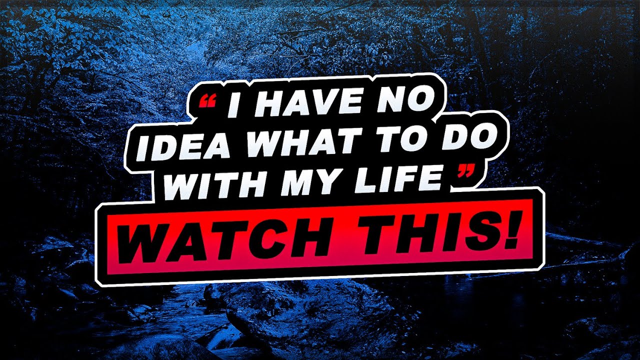 "I Have No Idea What To Do With My Life." Watch this. - YouTube