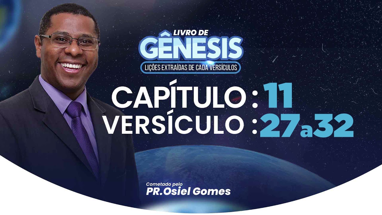 GÊNESIS 11 - 27 a 32 - Pr. Osiel Gomes