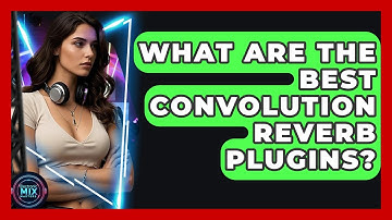 What Are The Best Convolution Reverb Plugins? - Electronic Mix Masters