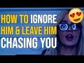 How to Ignore A Guy and Leave Him Chasing You 😍