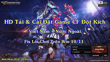 CF (Đột Kích) | Hướng Dẫn Tải Và Cài Đặt Game CF Đột Kích Về Máy Tính Win 10 11