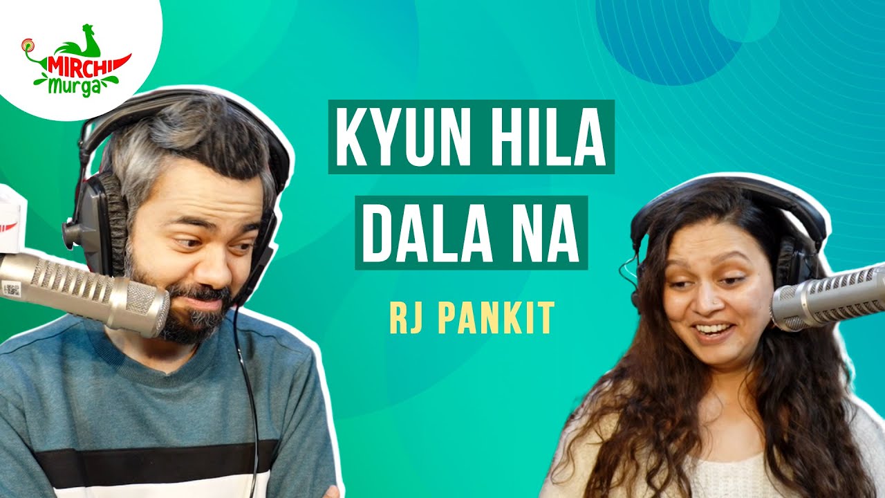 Kyun Hila Dala Na | Mirchi Murga | Pankit | RJ Shruti - YouTube