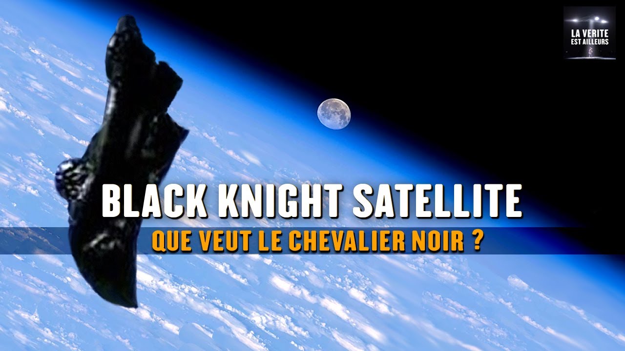  Une Sonde Spatiale Extraterrestre surveille la Terre depuis 13000 ans    Black Knight satellite