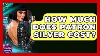 How Much Does Patron Silver Cost? - Nightlife Experiences