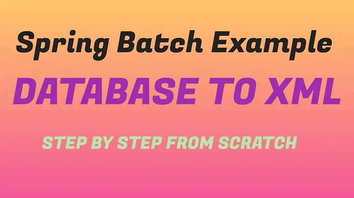 Spring Batch - Database To XML File Step By Step