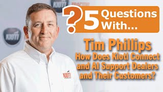 5 Questions with Tim Phillips: How Does Kioti Connect and AI Support Dealers and Their Customers?