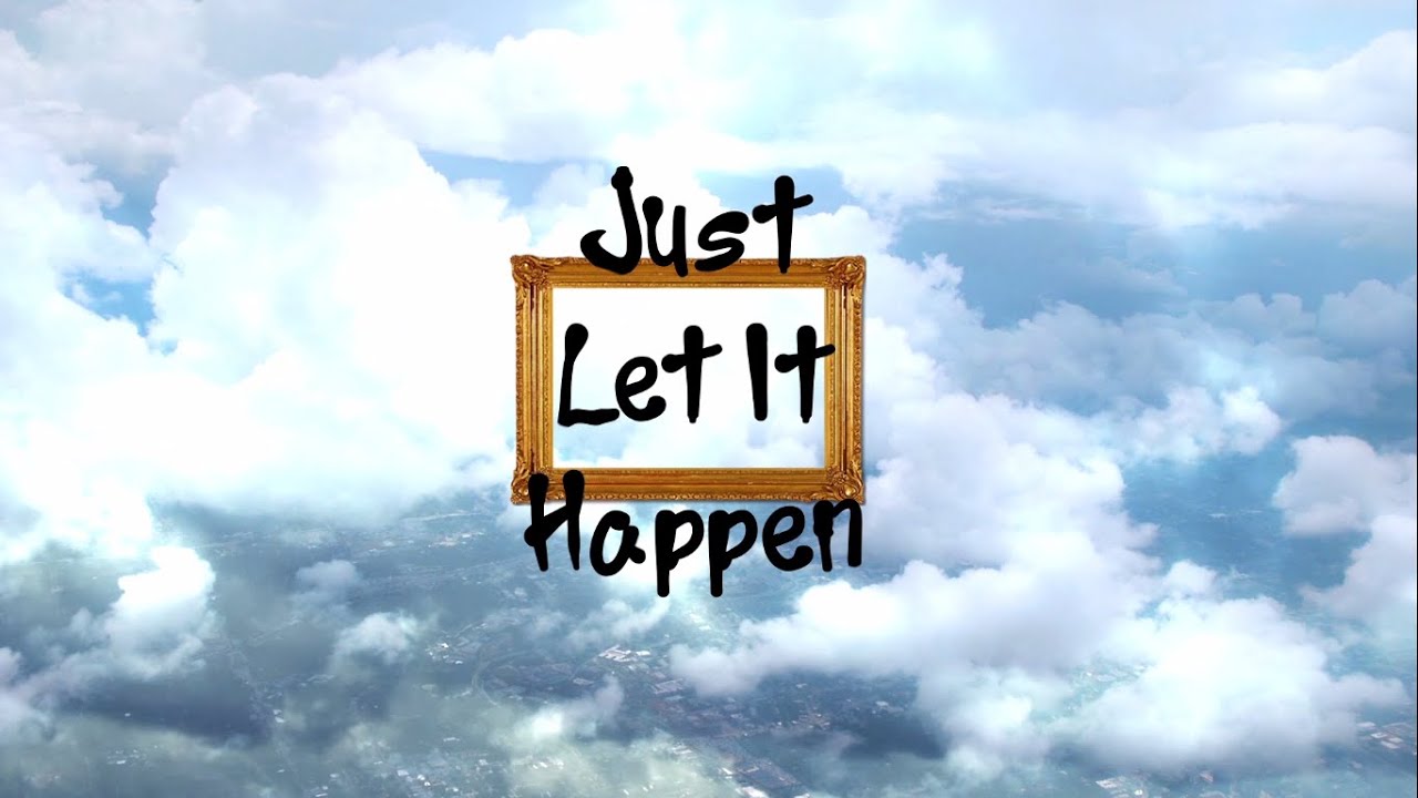 Just Let It Happen