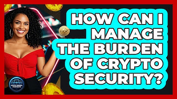How Can I Manage The Burden Of Crypto Security? - Crypto Trading Strategists