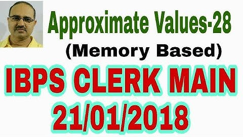 Approximate Values-28 IBPS CLERK MAIN 21-01-2018 (Memory Based)
