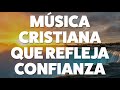 MÚSICA CRISTIANA QUE REFLEJA CONFIANZA 2019 [AUDIO OFICIAL]