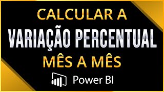 Como Calcular a VARIAÇÃO PERCENTUAL MÊS a MÊS no Power BI (Saiba o Status do Faturamento da Empresa)