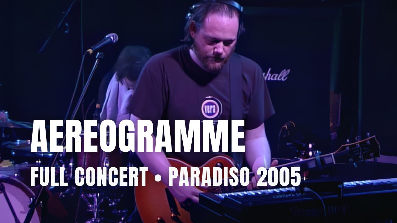 Aereogramme - Full Concert | Live at Paradiso Amsterdam 2005