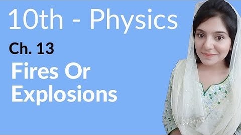 10th Class Physics Chapter 13 - Fires or Explosions - Class 10th Physics Chapter 4
