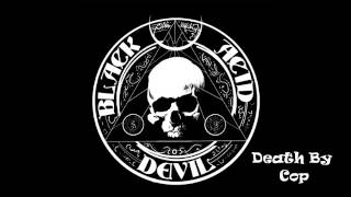 Black Acid Devil - Death By Cop