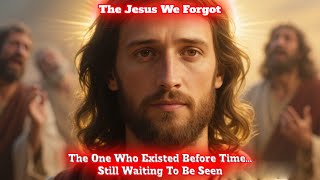 Jesus Explained Who He Truly Is… Before the World Was Created – But We Still Don’t See Him